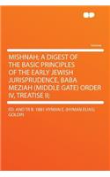 Mishnah; A Digest of the Basic Principles of the Early Jewish Jurisprudence, Baba Meziah (Middle Gate) Order IV, Treatise II;