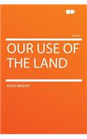 Our Use of the Land