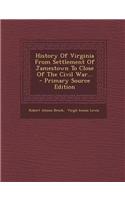 History of Virginia from Settlement of Jamestown to Close of the Civil War...