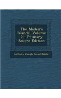 The Madeira Islands, Volume 2 - Primary Source Edition