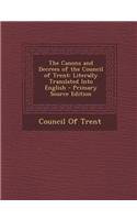 The Canons and Decrees of the Council of Trent: Literally Translated Into English - Primary Source Edition