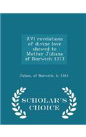 XVI Revelations of Divine Love Shewed to Mother Juliana of Norwich 1373 - Scholar's Choice Edition