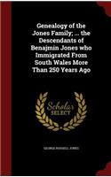 Genealogy of the Jones Family; ... the Descendants of Benajmin Jones Who Immigrated from South Wales More Than 250 Years Ago