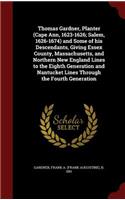 Thomas Gardner, Planter (Cape Ann, 1623-1626; Salem, 1626-1674) and Some of his Descendants, Giving Essex County, Massachusetts, and Northern New England Lines to the Eighth Generation and Nantucket Lines Through the Fourth Generation