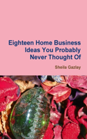 Eighteen Home Business Ideas You Probably Never Thought of