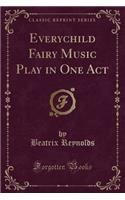 Everychild Fairy Music Play in One Act (Classic Reprint)