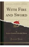 With Fire and Sword (Classic Reprint)