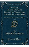 Historical, Traditionary, and Imaginative Tales of the Borders and of Scotland, Vol. 6: With an Illustrative Glossary of the Scottish Dialect (Classic Reprint)