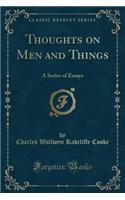 Thoughts on Men and Things: A Series of Essays (Classic Reprint)