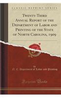 Twenty-Third Annual Report of the Department of Labor and Printing of the State of North Carolina, 1909 (Classic Reprint)