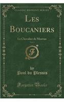 Les Boucaniers, Vol. 3: Le Chevalier de Morvan (Classic Reprint): Le Chevalier de Morvan (Classic Reprint)