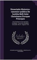 Dissertatio Historico-Canonico-Publica de Iustitia Belli Inter Christianos Europae Principes