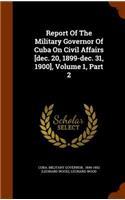 Report Of The Military Governor Of Cuba On Civil Affairs [dec. 20, 1899-dec. 31, 1900], Volume 1, Part 2