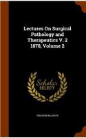 Lectures On Surgical Pathology and Therapeutics V. 2 1878, Volume 2: (English)