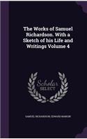 The Works of Samuel Richardson. with a Sketch of His Life and Writings Volume 4