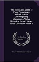 Vision and Creed of Piers Ploughman. Edited, From a Contemporary Manuscript, With a Historical Introd., Notes, and a Glossary Volume 2