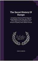 The Secret History Of Europe: Containing A Review Of The Reign Of King Charles Ii From The Year 1670 To 1678, Taken From The Memoirs Of A Person Of Quality, Never Before Printed