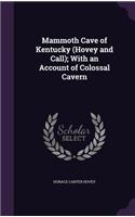 Mammoth Cave of Kentucky (Hovey and Call); With an Account of Colossal Cavern
