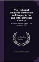 Historical Relations of Medicine and Surgery to the End of the Sixteenth Century: An Address Delivered at the St. Louis Congress in 1904