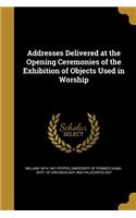 Addresses Delivered at the Opening Ceremonies of the Exhibition of Objects Used in Worship