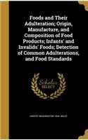 Foods and Their Adulteration; Origin, Manufacture, and Composition of Food Products; Infants' and Invalids' Foods; Detection of Common Adulterations, and Food Standards