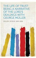 The Life of Trust: Being a Narrative of the Lord's Dealings With George Mï¿½ller