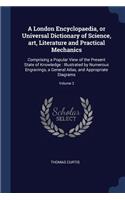 A London Encyclopaedia, or Universal Dictionary of Science, art, Literature and Practical Mechanics: Comprising a Popular View of the Present State of Knowledge: Illustrated by Numerous Engravings, a General Atlas, and Appropriate Diagrams; Volume 2