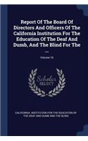 Report Of The Board Of Directors And Officers Of The California Institution For The Education Of The Deaf And Dumb, And The Blind For The ...; Volume 16