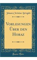 Vorlesungen Über den Horaz (Classic Reprint)