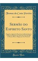 Sermão Do Espirito Santo: Prégado Na Igreja Do Bom Jesus Do Rio de Janeiro À Meza Do Negocio No Anno de 1754, Ém Que a Mesma Meza O Elegeo Por Seu Protector (Classic Reprint)