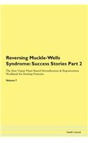 Reversing Muckle-Wells Syndrome: Success Stories Part 2 The Raw Vegan Plant-Based Detoxification & Regeneration Workbook for Healing Patients. Volume 7