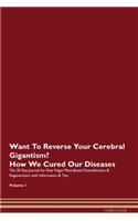 Want To Reverse Your Cerebral Gigantism? How We Cured Our Diseases. The 30 Day Journal for Raw Vegan Plant-Based Detoxification & Regeneration with Information & Tips Volume 1