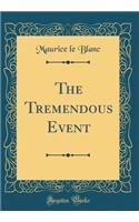 The Tremendous Event (Classic Reprint)