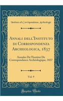 Annali Dell'instituto Di Corrispondenza Archeologica, 1837, Vol. 9: Annales de l'Institut de Correspondance ArchÃ©ologique, 1837 (Classic Reprint)
