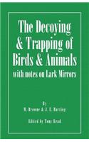 Decoying and Trapping of Birds and Animals - With Notes on Lark Mirrors