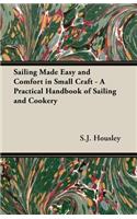 Sailing Made Easy and Comfort in Small Craft - A Practical Handbook of Sailing and Cookery