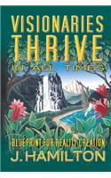 Visionaries Thrive In All Times: Blueprint for Reality Creation