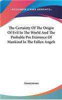 Certainty Of The Origin Of Evil In The World And The Probable Pre Existence Of Mankind In The Fallen Angels