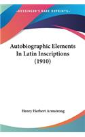 Autobiographic Elements In Latin Inscriptions (1910)