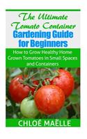 Ultimate Tomato Container Gardening Guide for Beginners