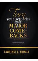 Turn Your Setbacks into Major Comebacks: How to Propel Yourself to Greatness using your Setbacks