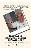 Je Serai Le Nouveau Maire de Valence !: Chroniques D'Un Iconoclaste