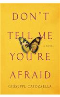 Don't Tell Me You're Afraid: A Novel