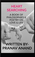 Heart-Searching- A Book of Philosophies & Poetry on Love & Life: A Bible for Ultimate Soul Searching for All Who Value Feelings Over Anything!