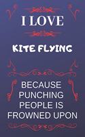I Love Kite Flying Because Punching People Is Frowned Upon