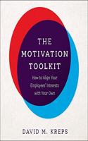 Motivation Toolkit Lib/E: How to Align Your Employees' Interests with Your Own