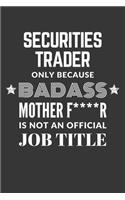 Securities Trader Only Because Badass Mother F****R Is Not An Official Job Title Notebook