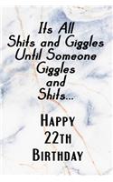 Its All Shits and Giggles and Until Someone Giggles and Shits Happy 22th Birthday