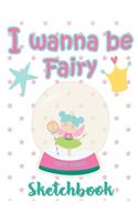 I Wanna Be Fairy Sketchbook Christmas: Just Who Loves Fairy & Drawing, 8.5x11 blank 120 pages. Large Notebook for Coloring, Drawing, Doodling, Painting, Learning to Draw, Art Book Sketchp