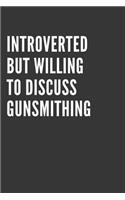 Introverted But Willing To Discuss Gunsmithing Notebook: Gift For Gunsmithing Lover, Lined Journal, 120 Pages, 6 x 9, Matte Finish